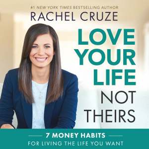 Love Your Life, Not Theirs: 7 Money Habits for Living the Life You Want